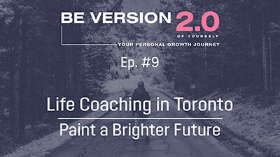 Life Coaching in Toronto - Paint a Brighter Future - Life Coach Toronto Roman Mironov - Be Version 2.0 of Yourself Self-Help Podcast - Ep. 9